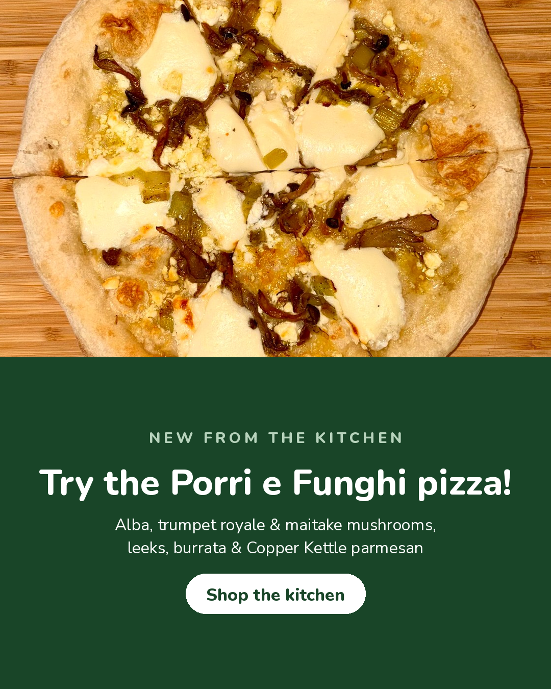 New from the kitchen, Porri e Funghi pizza